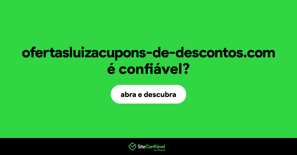 O site ofertasluizacupons-de-descontos.com é confiável?