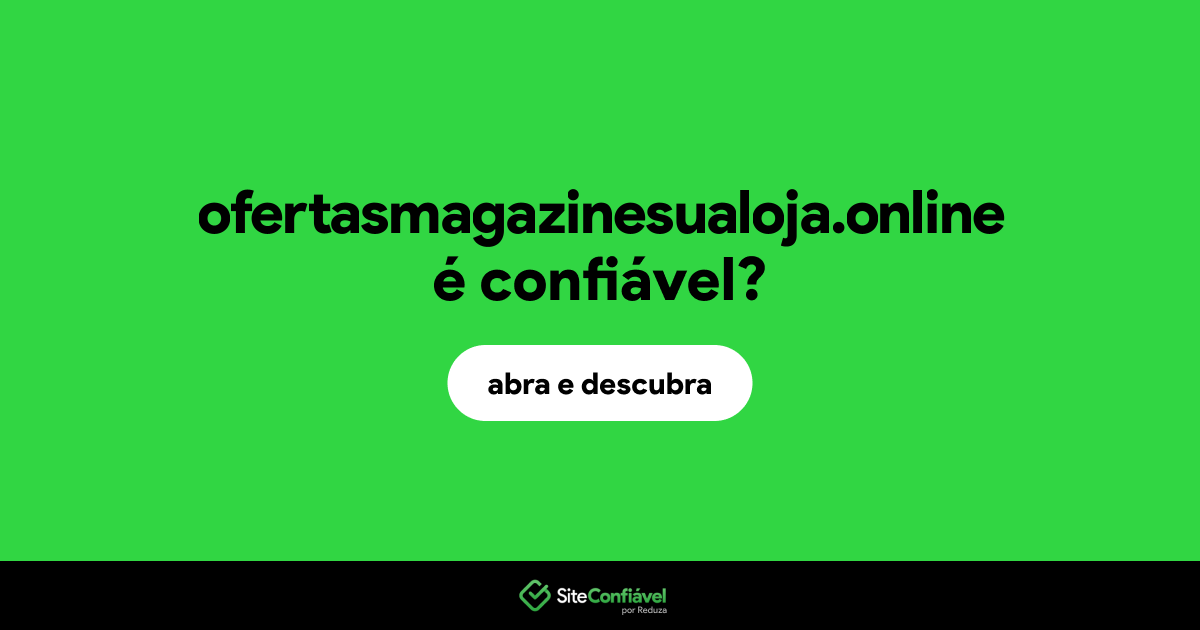 O site ofertasmagazinesualoja.online é confiável?