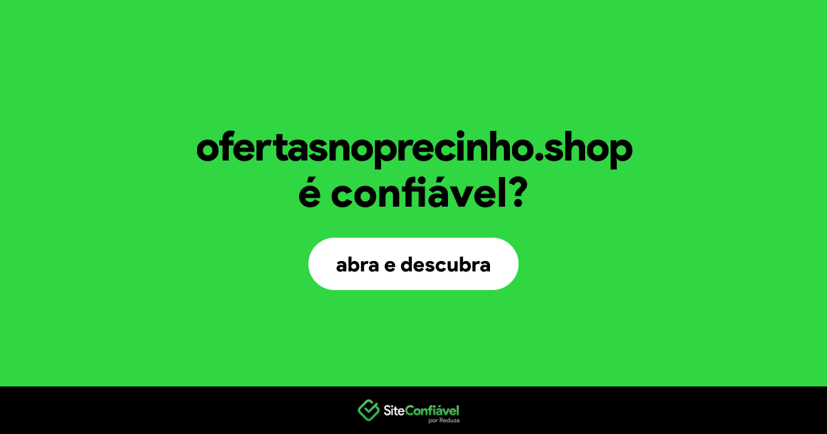 O site ofertasnoprecinho.shop é confiável?