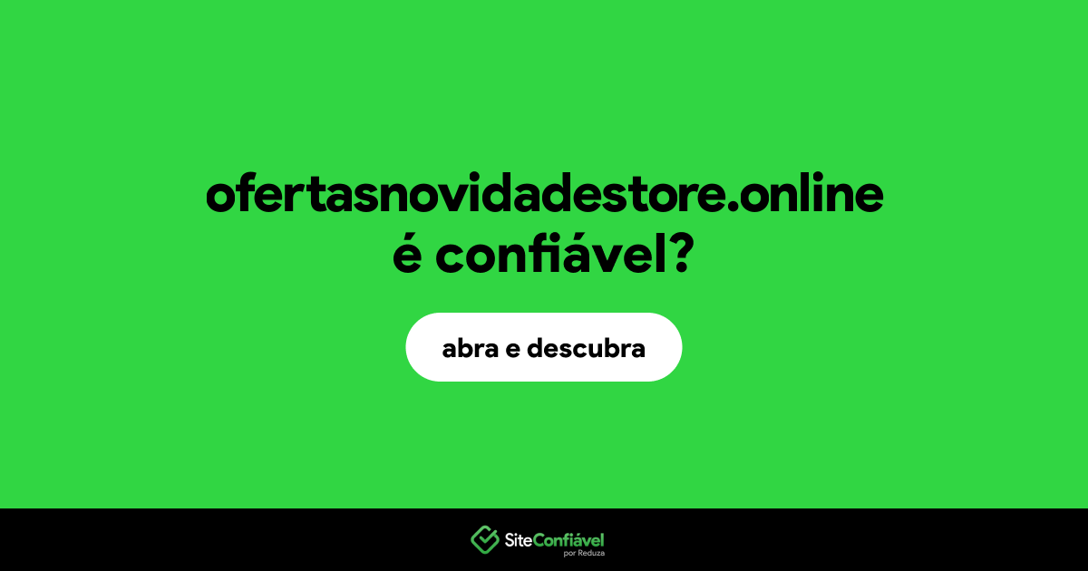 O site ofertasnovidadestore.online é confiável?
