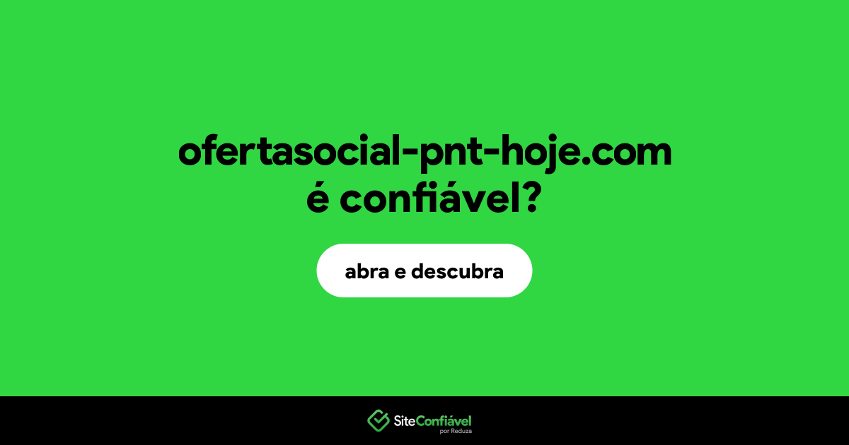 O site ofertasocial-pnt-hoje.com é confiável?