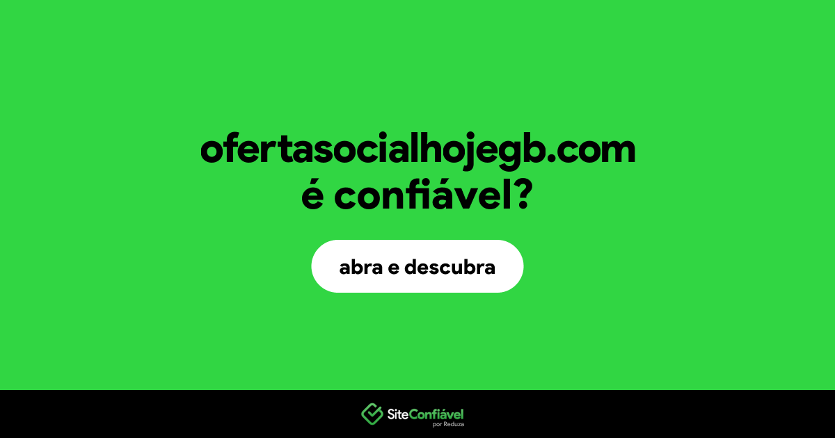O site ofertasocialhojegb.com é confiável?