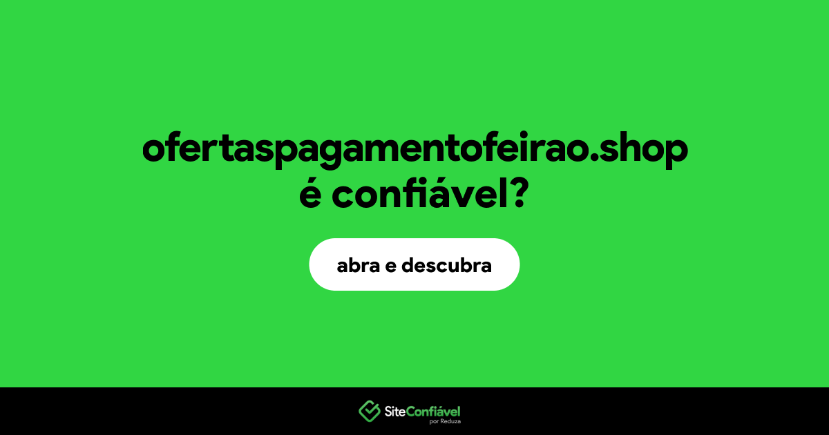 O site ofertaspagamentofeirao.shop é confiável?