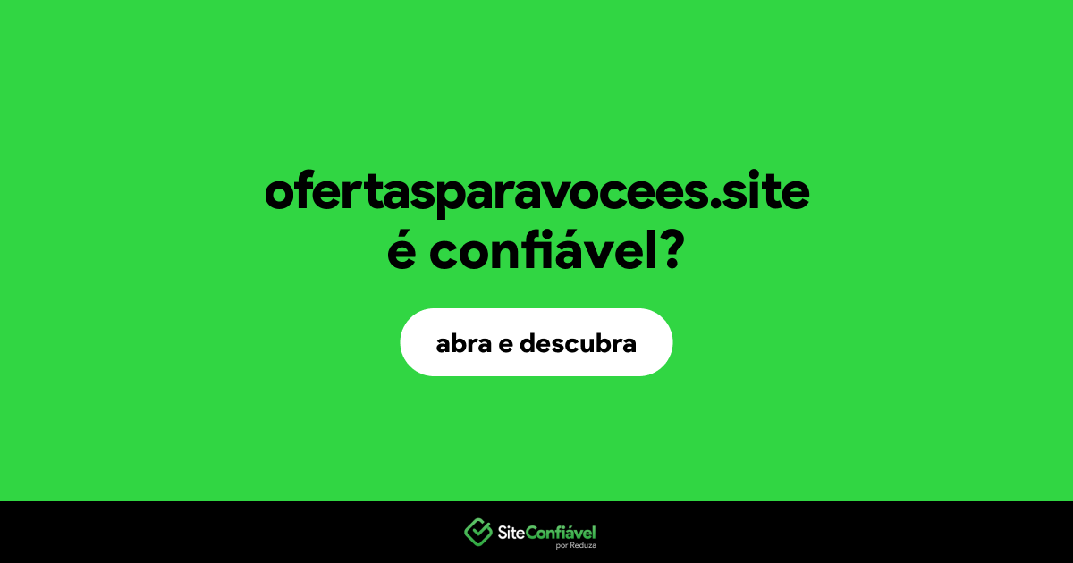 O site ofertasparavocees.site é confiável?