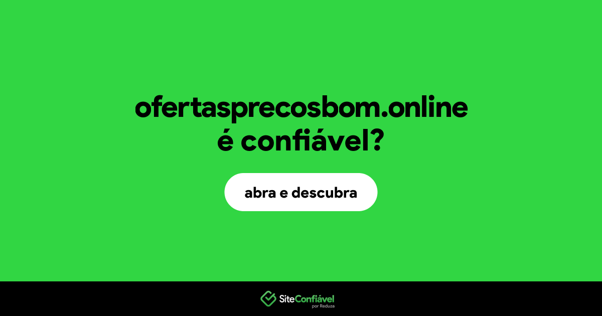 O site ofertasprecosbom.online é confiável?