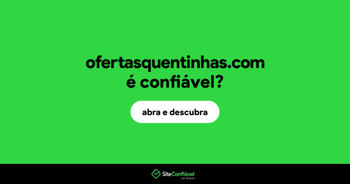 O site ofertasquentinhas.com é confiável?