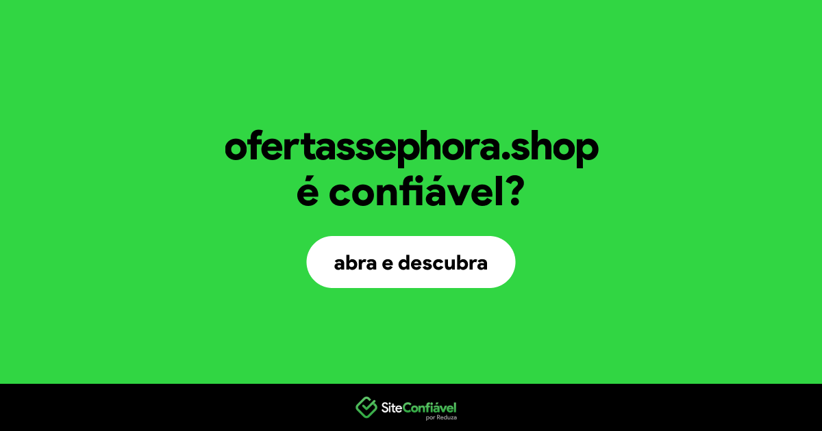 O site ofertassephora.shop é confiável?
