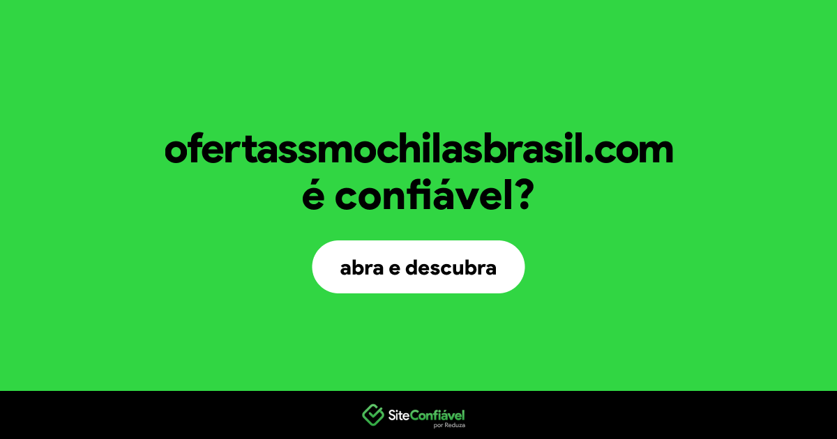 O site ofertassmochilasbrasil.com é confiável?