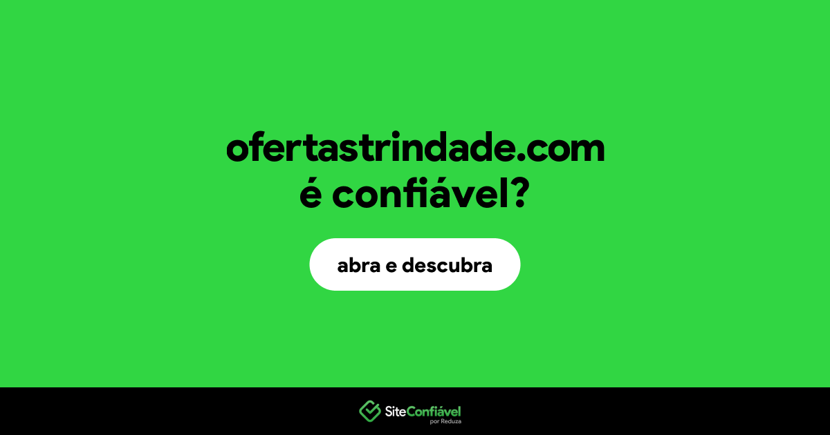 O site ofertastrindade.com é confiável?