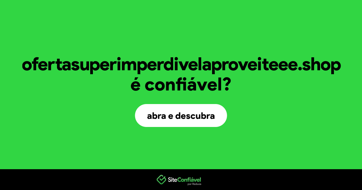O site ofertasuperimperdivelaproveiteee.shop é confiável?