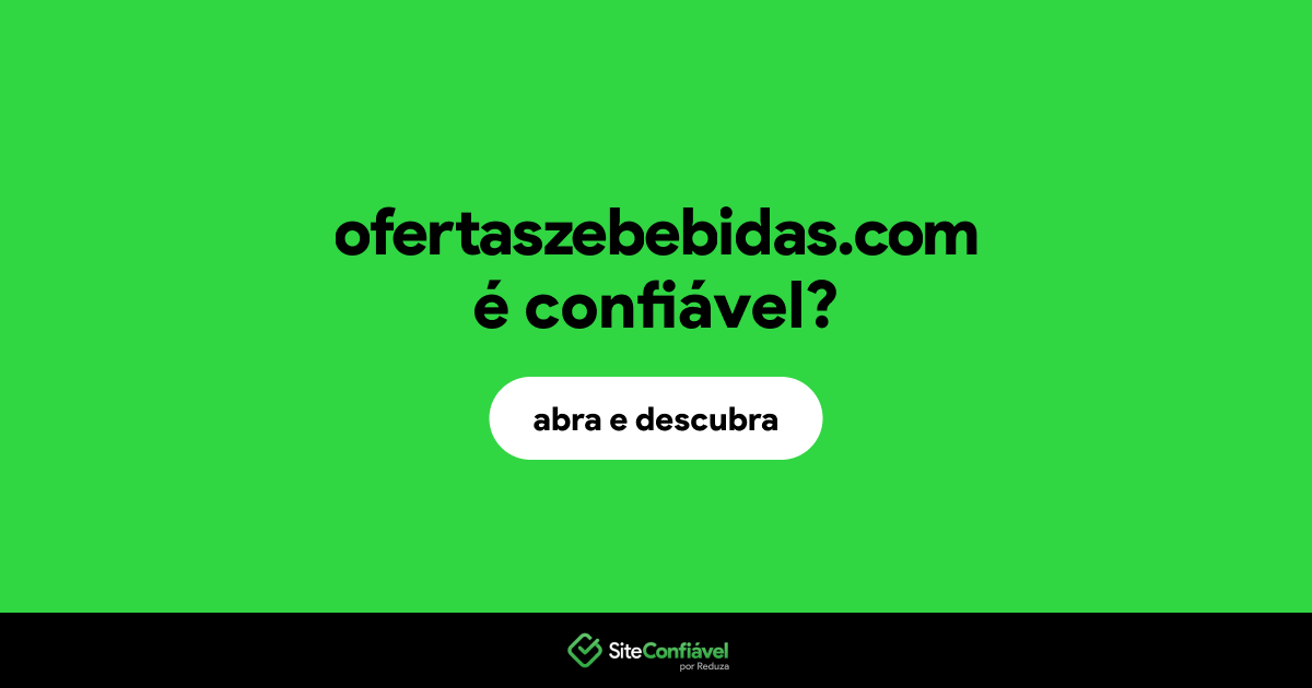 O site ofertaszebebidas.com é confiável?