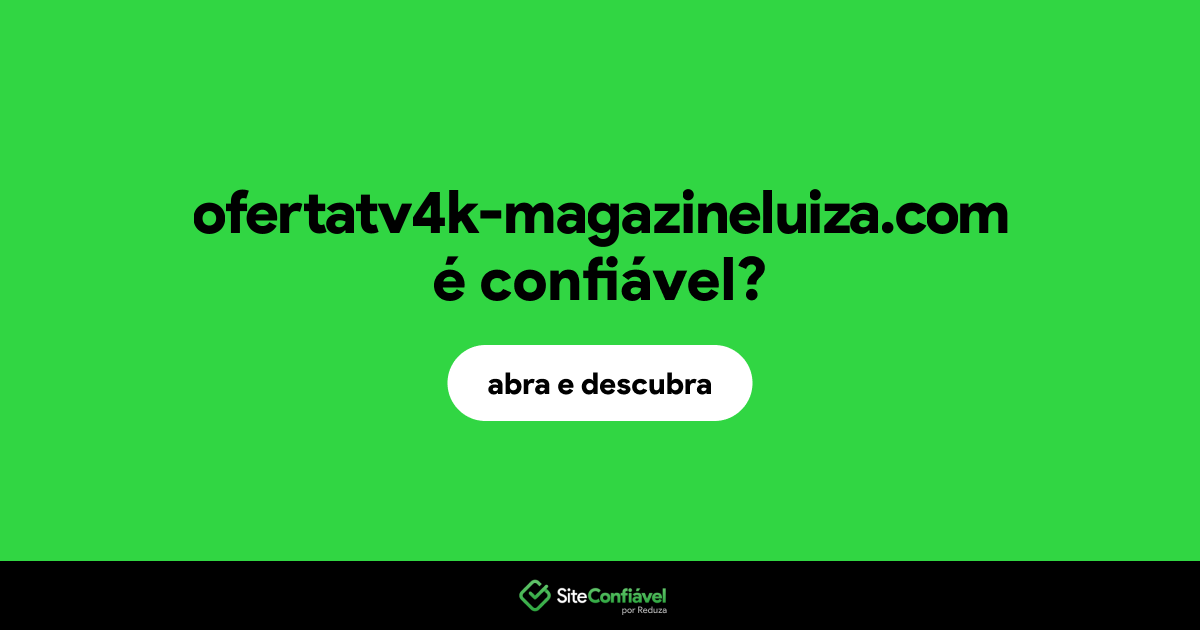 O site ofertatv4k-magazineluiza.com é confiável?