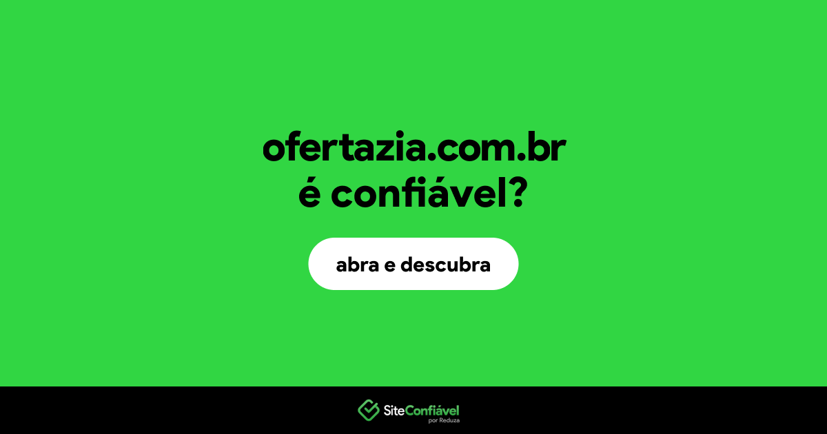 O site ofertazia.com.br é confiável?