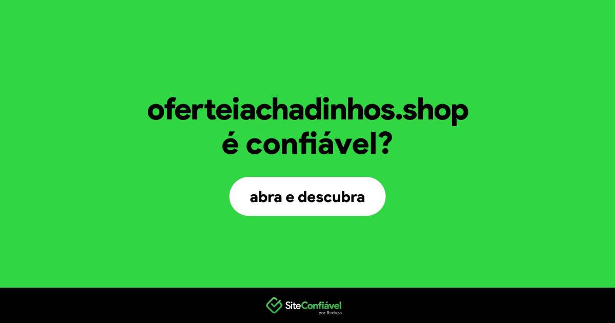 O site oferteiachadinhos.shop é confiável?