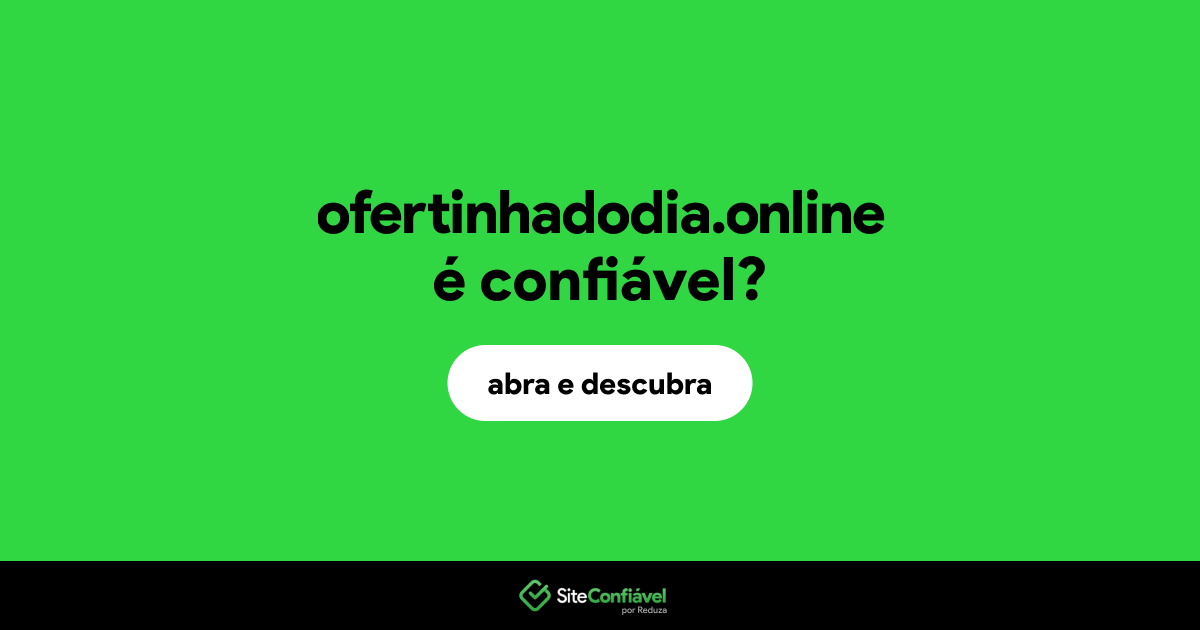 O site ofertinhadodia.online é confiável?