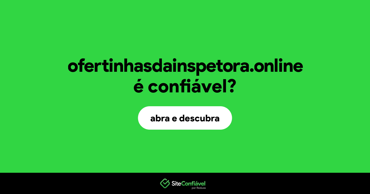 O site ofertinhasdainspetora.online é confiável?