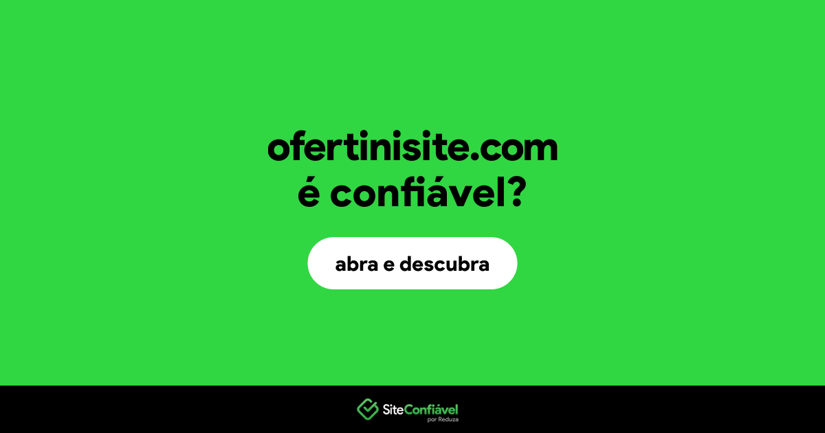 O site ofertinisite.com é confiável?