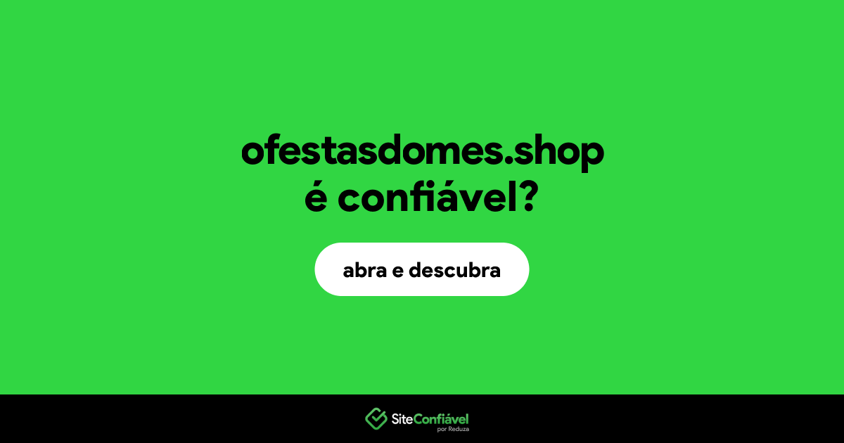 O site ofestasdomes.shop é confiável?