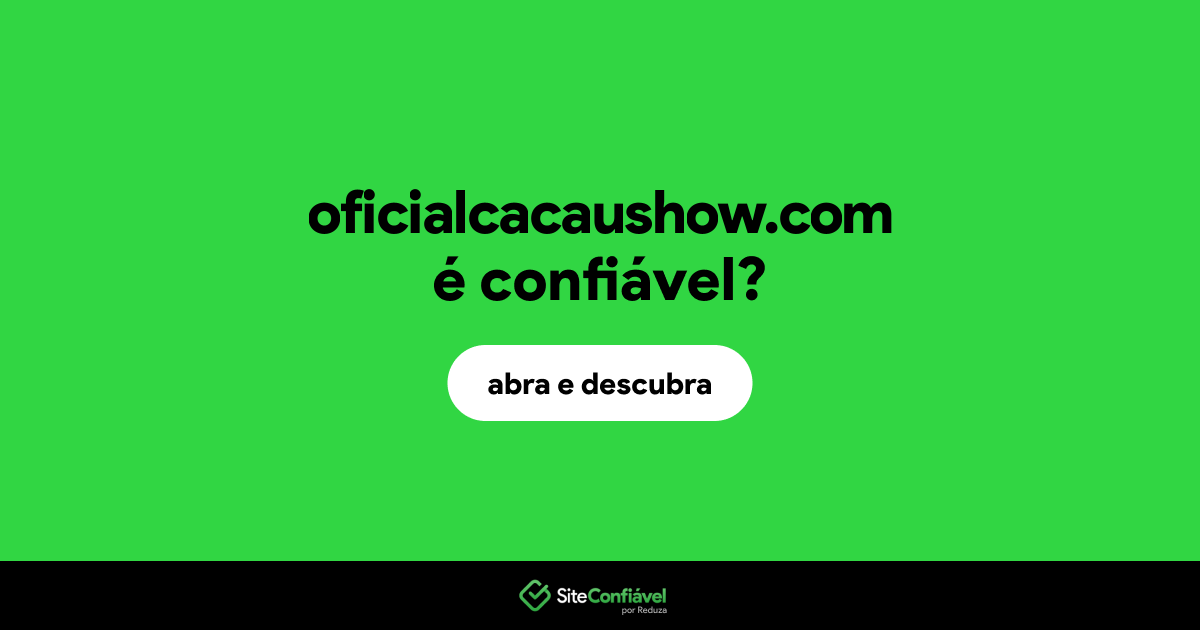O site oficialcacaushow.com é confiável?