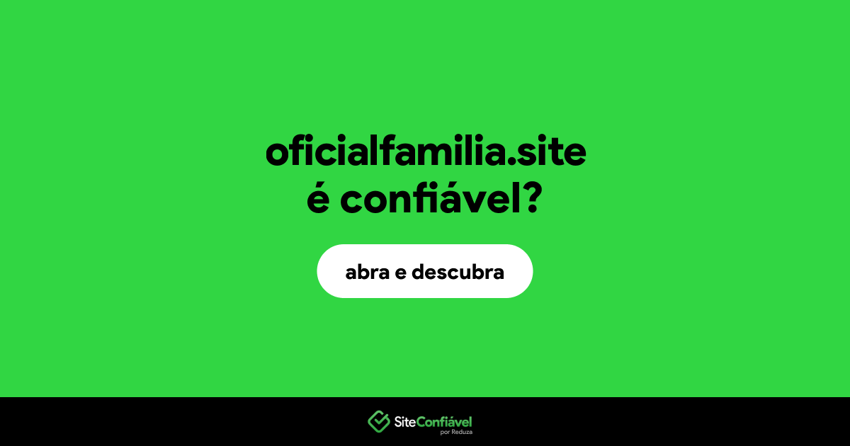 O site oficialfamilia.site é confiável?