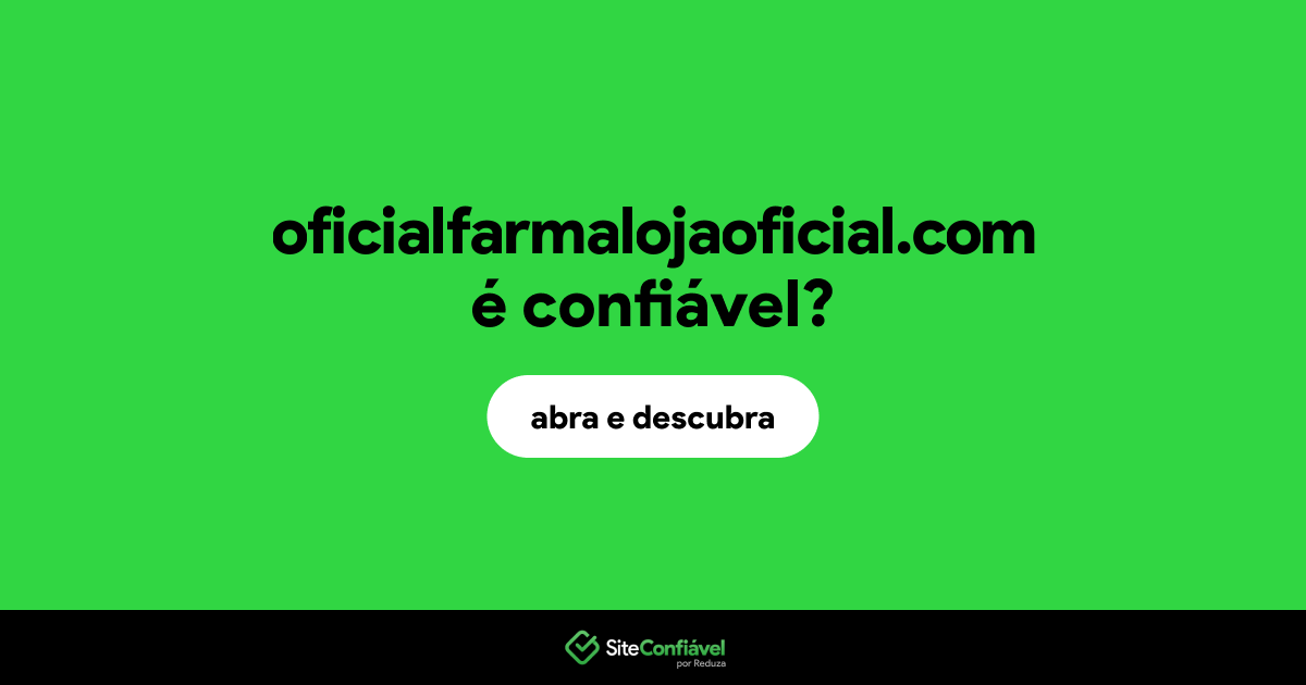 O site oficialfarmalojaoficial.com é confiável?