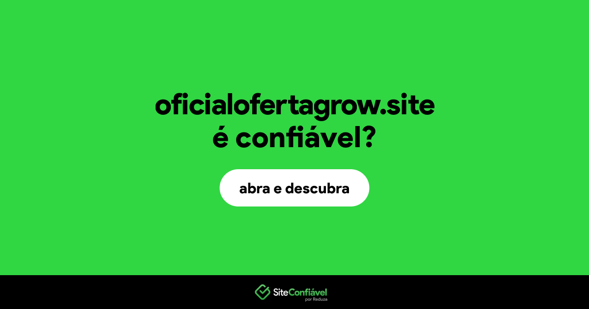 O site oficialofertagrow.site é confiável?