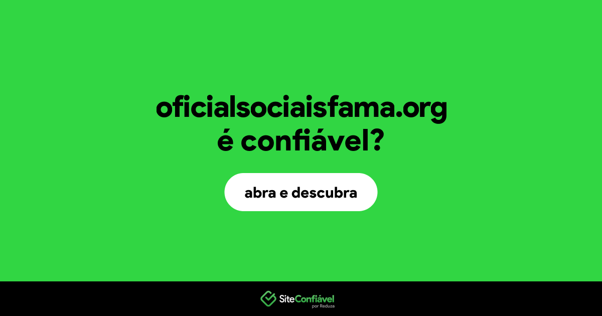 O site oficialsociaisfama.org é confiável?