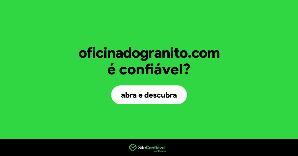 O site oficinadogranito.com é confiável?
