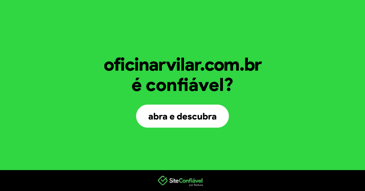 O site oficinarvilar.com.br é confiável?