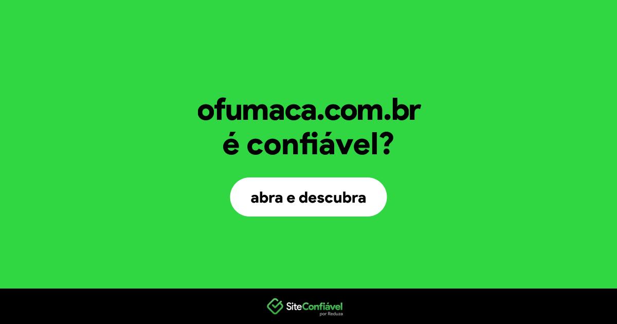 O site ofumaca.com.br é confiável?