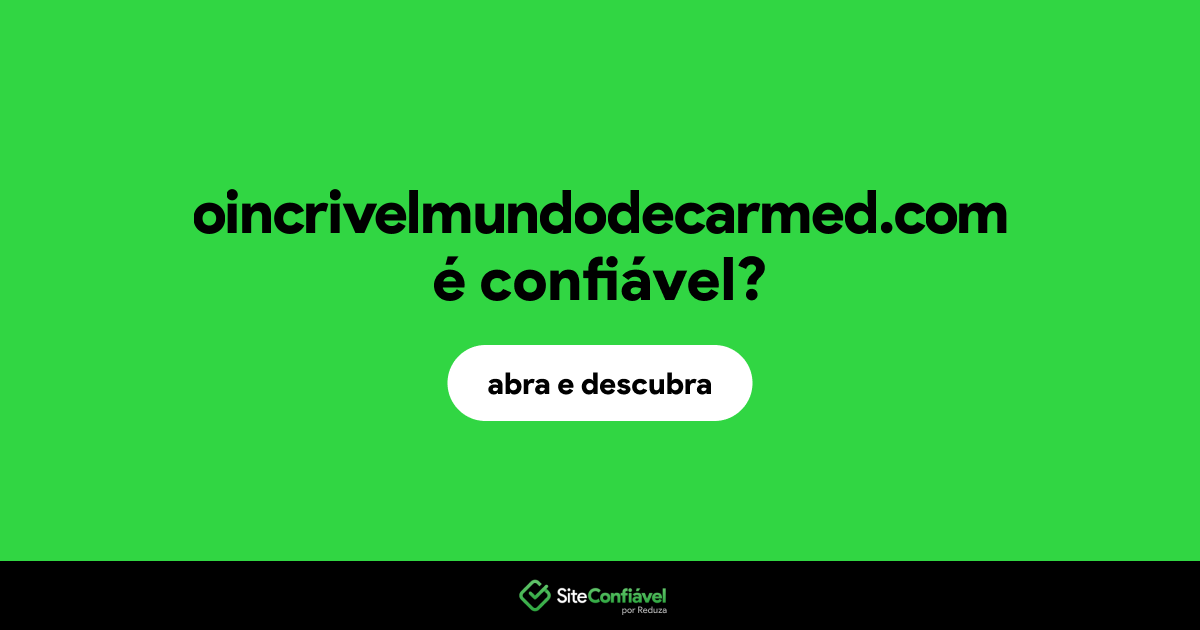 O site oincrivelmundodecarmed.com é confiável?
