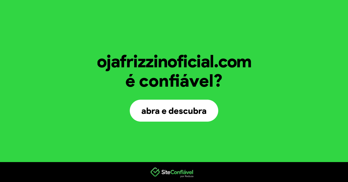 O site ojafrizzinoficial.com é confiável?