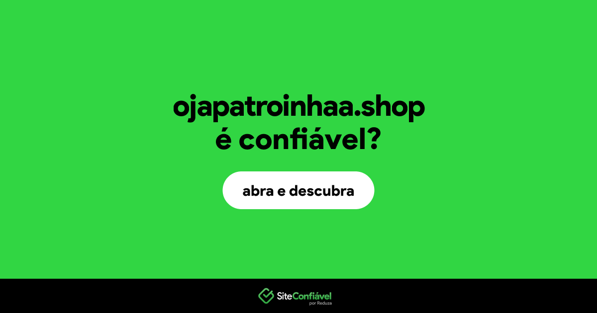 O site ojapatroinhaa.shop é confiável?
