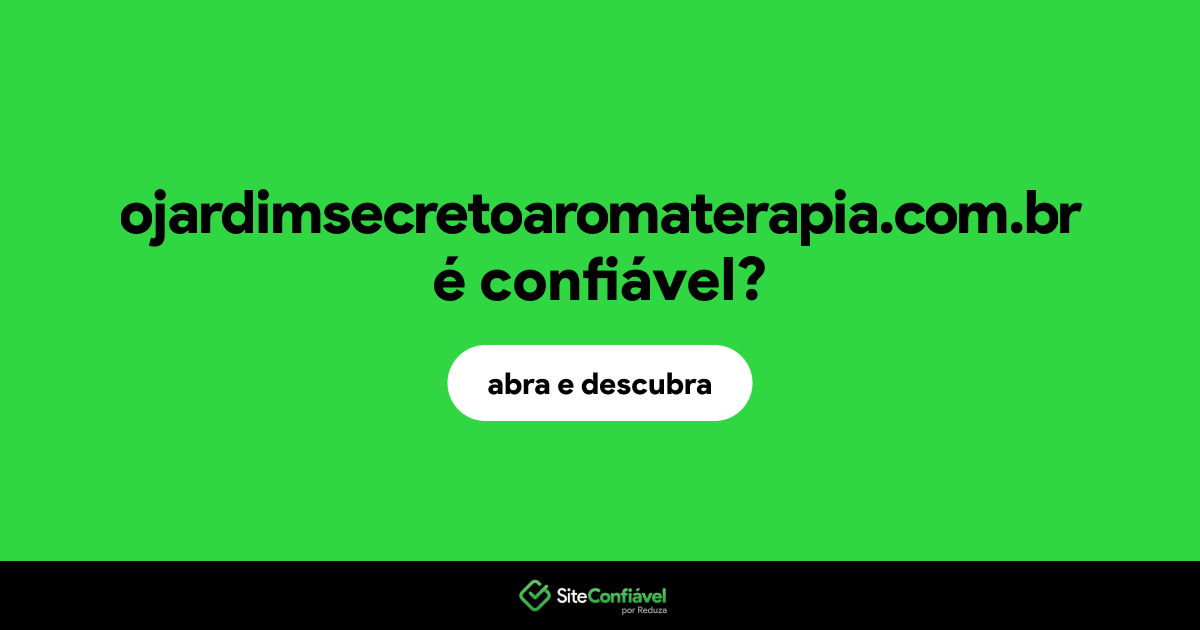 O site ojardimsecretoaromaterapia.com.br é confiável?