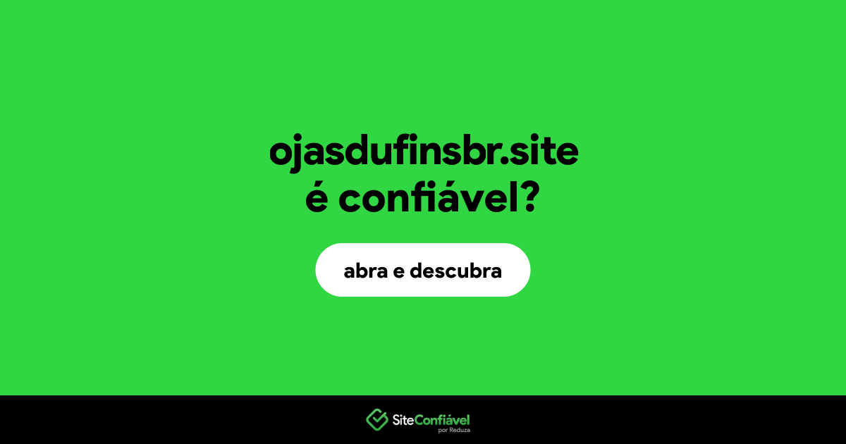 O site ojasdufinsbr.site é confiável?