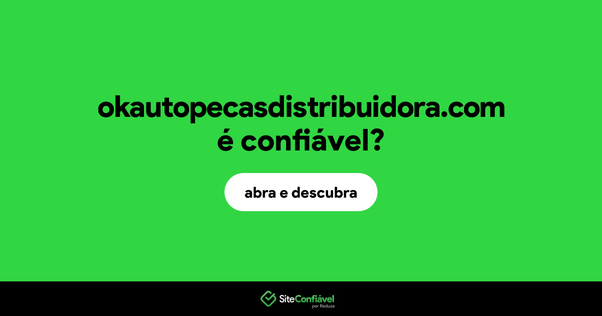 O site okautopecasdistribuidora.com é confiável?