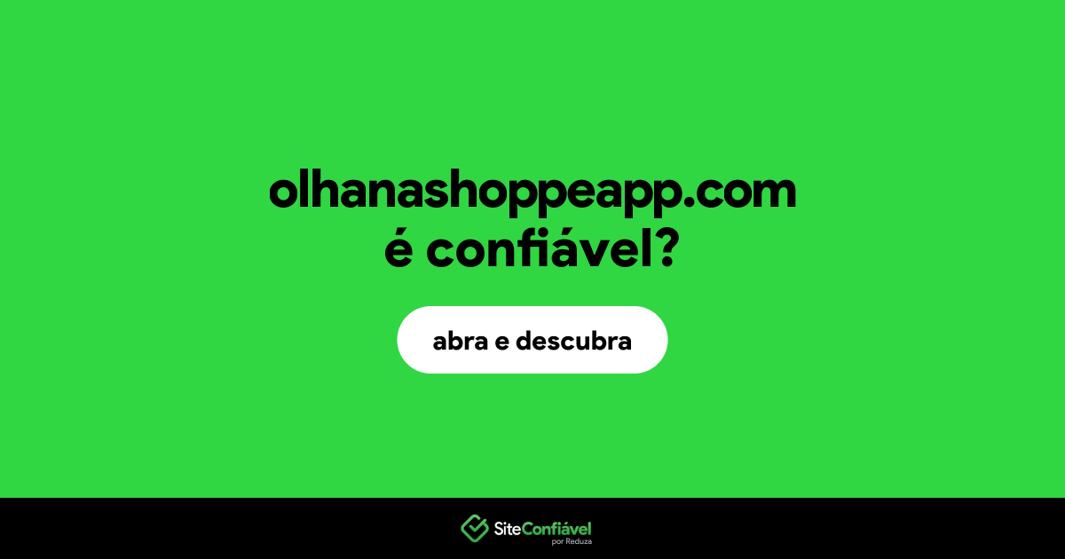 O site olhanashoppeapp.com é confiável?