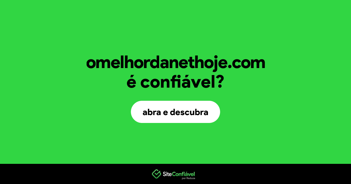 O site omelhordanethoje.com é confiável?