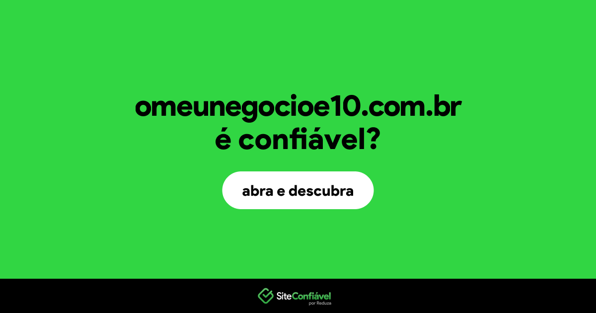 O site omeunegocioe10.com.br é confiável?