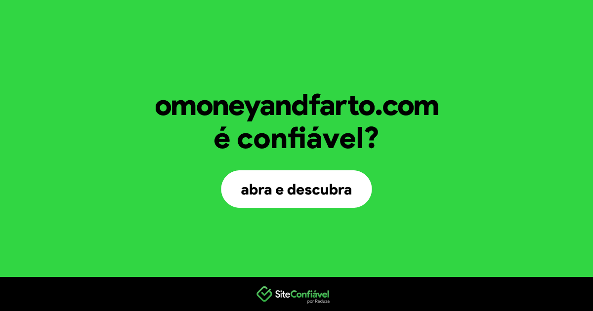 O site omoneyandfarto.com é confiável?