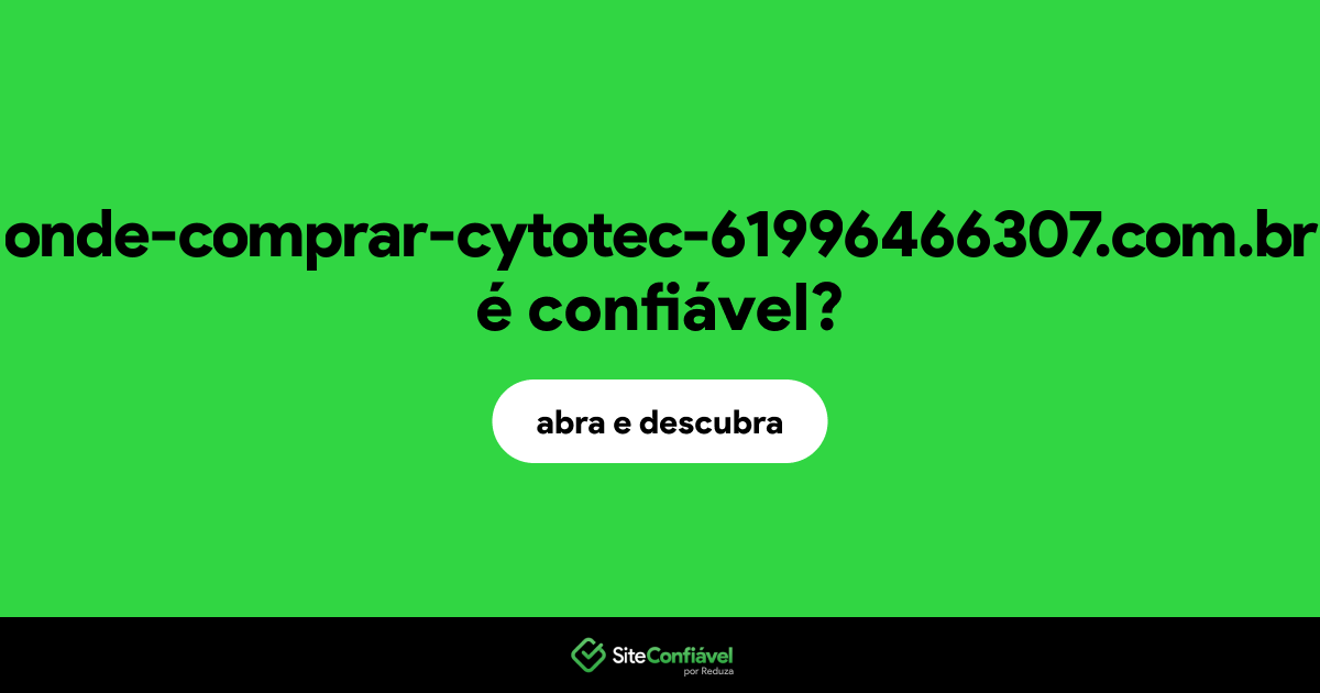 O site onde-comprar-cytotec-61996466307.com.br é confiável?