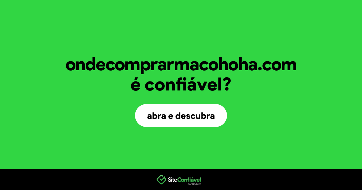 O site ondecomprarmacohoha.com é confiável?