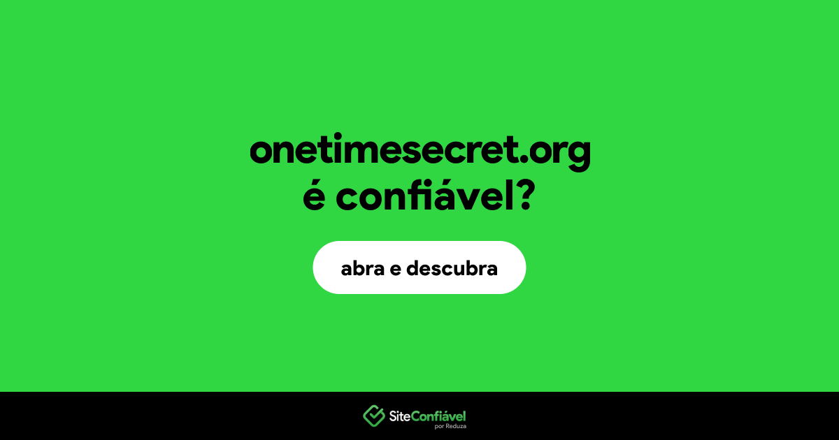 O site onetimesecret.org é confiável?