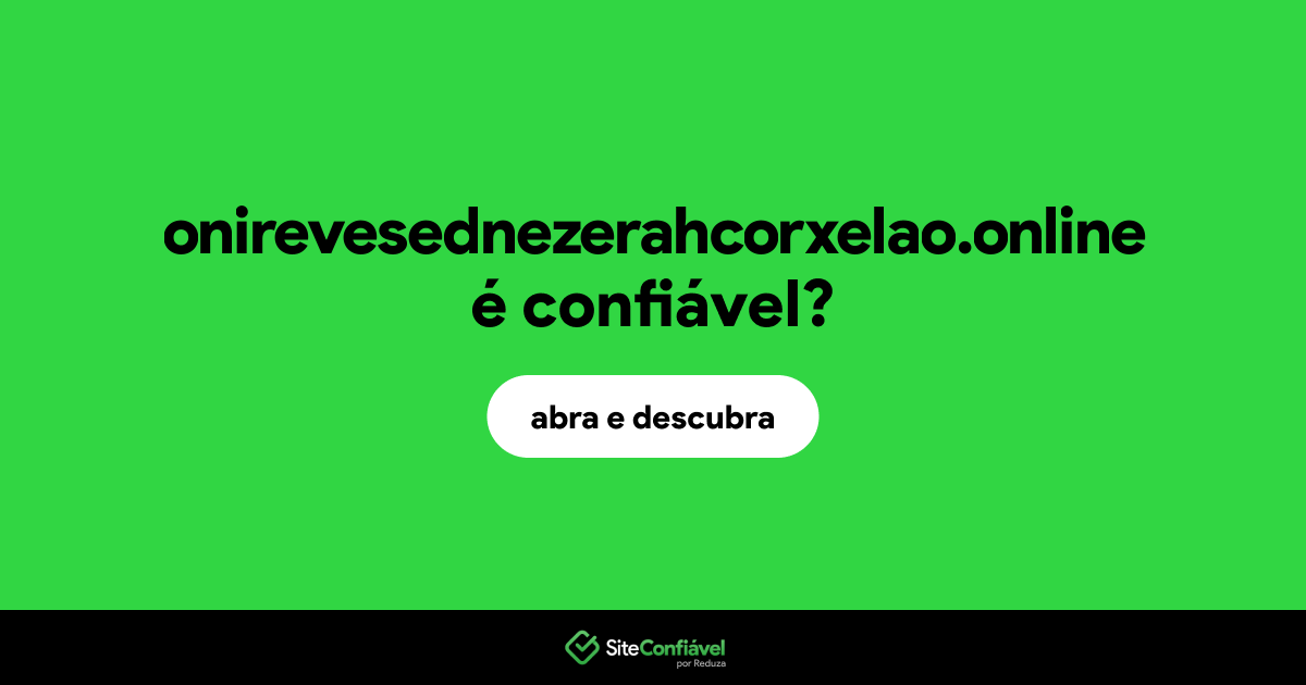 O site onirevesednezerahcorxelao.online é confiável?