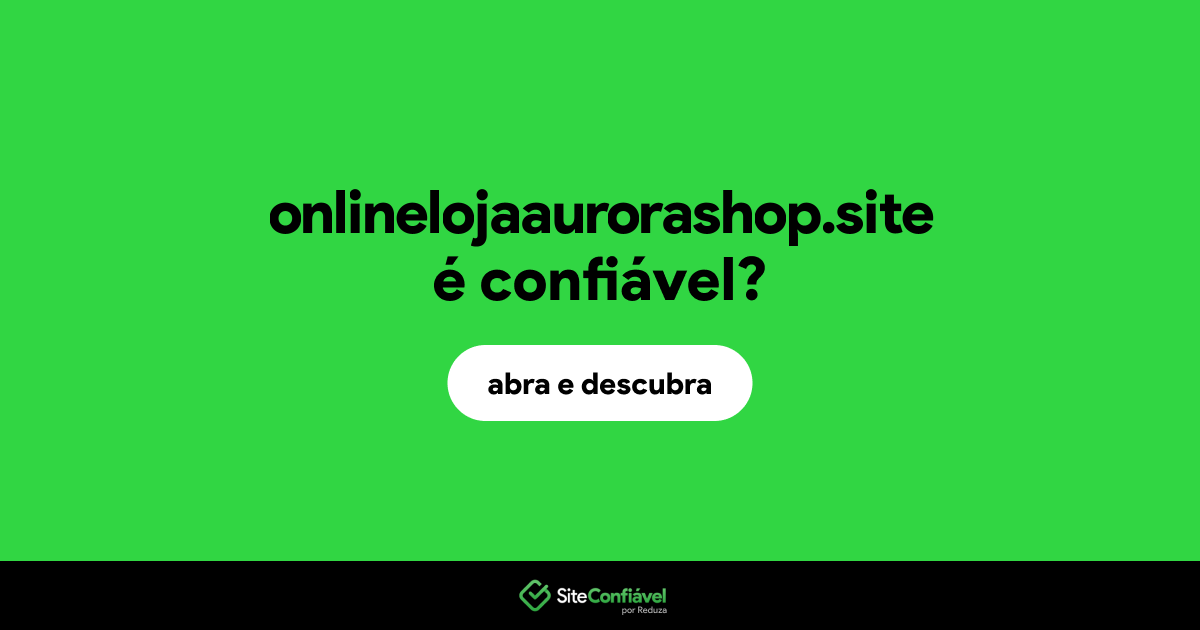 O site onlinelojaaurorashop.site é confiável?