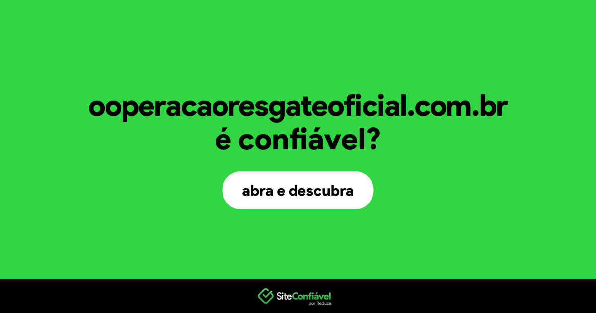 O site ooperacaoresgateoficial.com.br é confiável?