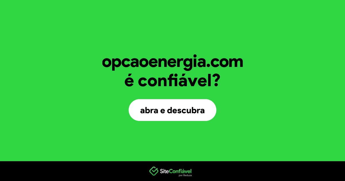 O site opcaoenergia.com é confiável?