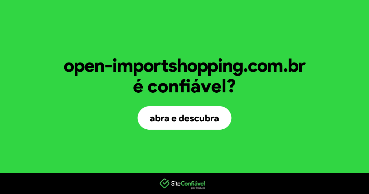 O site open-importshopping.com.br é confiável?