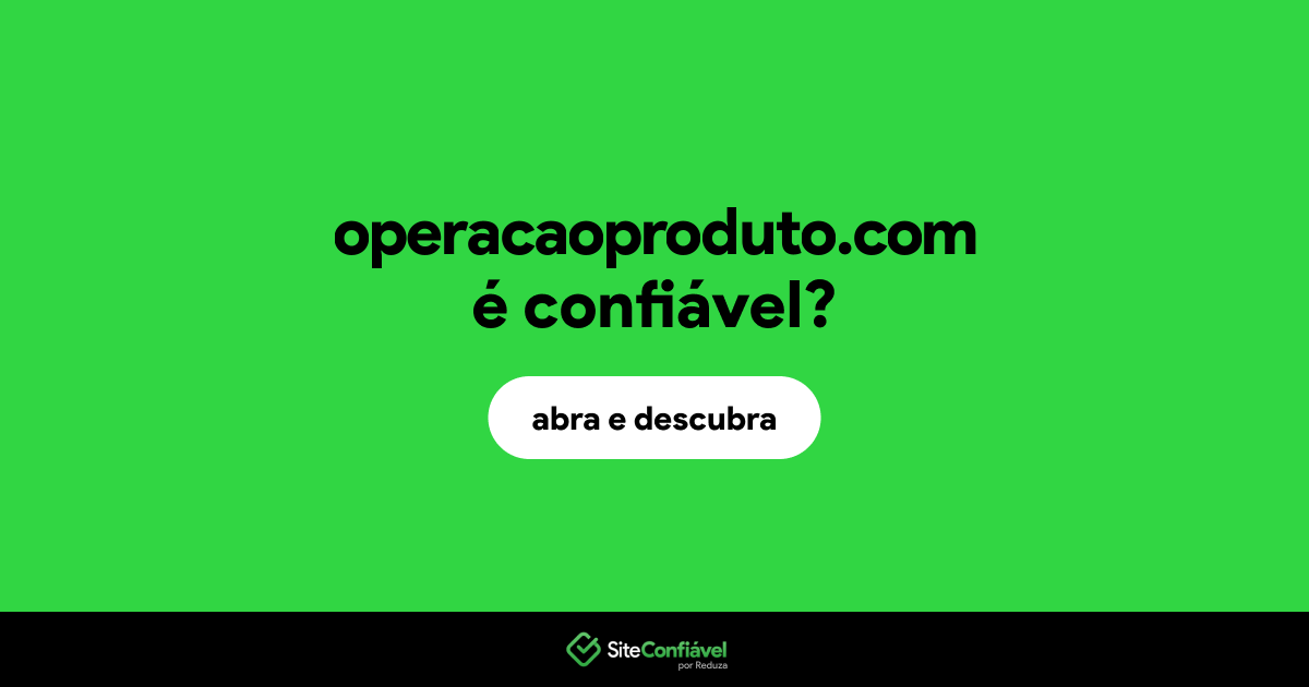 O site operacaoproduto.com é confiável?