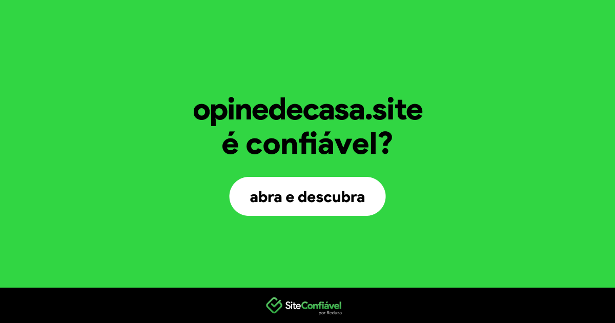 O site opinedecasa.site é confiável?